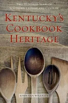 Kentucky szakácskönyv-öröksége: Kétszáz év déli konyhája és kultúrája - Kentucky's Cookbook Heritage: Two Hundred Years of Southern Cuisine and Culture