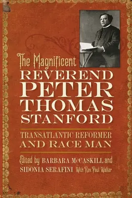 A nagyszerű Peter Thomas Stanford tiszteletes, transzatlanti reformer és faji ember - The Magnificent Reverend Peter Thomas Stanford, Transatlantic Reformer and Race Man