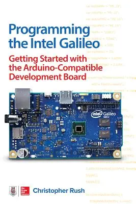 Az Intel Galileo programozása: Az Arduino-kompatibilis fejlesztői kártya használatának kezdetei - Programming the Intel Galileo: Getting Started with the Arduino -Compatible Development Board