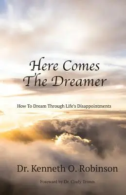 Itt jön az álmodozó: Hogyan álmodjuk át az élet csalódásait - Here Comes the Dreamer: How to Dream Through Life's Disappointments