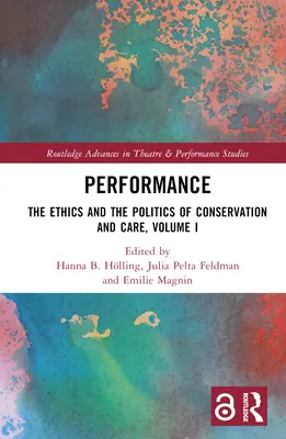 Performance: A megőrzés és gondozás etikája és politikája, I. kötet - Performance: The Ethics and the Politics of Conservation and Care, Volume I