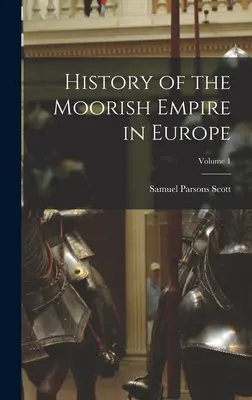 A mór birodalom története Európában; 1. kötet - History of the Moorish Empire in Europe; Volume 1