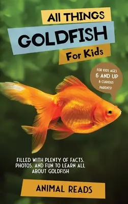 Minden, ami aranyhal gyerekeknek: Tele rengeteg ténnyel, fotóval és szórakozással az aranyhalakról. - All Things Goldfish For Kids: Filled With Plenty of Facts, Photos, and Fun to Learn all About Goldfish