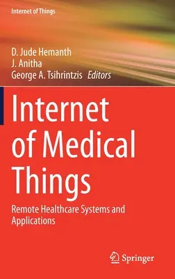 Az orvosi dolgok internete: Távoli egészségügyi rendszerek és alkalmazások - Internet of Medical Things: Remote Healthcare Systems and Applications