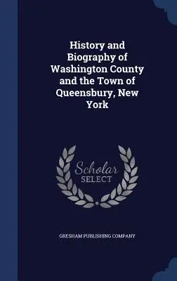 Washington megye és Queensbury városának története és életrajza, New York - History and Biography of Washington County and the Town of Queensbury, New York