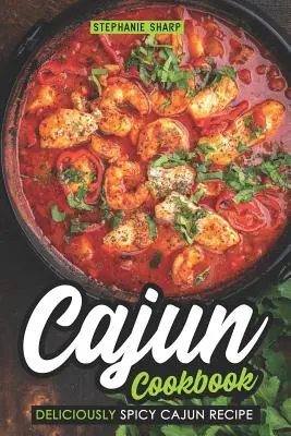 Cajun szakácskönyv: Ízletesen fűszeres cajun receptek - Cajun Cookbook: Deliciously Spicy Cajun Recipe