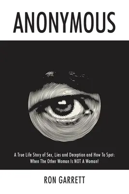 Anonymous: Egy igaz történet a szexről, a hazugságról és a csalásról, és hogyan ismerjük fel: When the Other Woman is NOT a Woman! - Anonymous: A True Life Story of Sex, Lies and Deception and How to Spot: When the Other Woman is NOT a Woman!