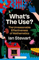 Mire jó ez? - A matematika ésszerűtlen hatékonysága - What's the Use? - The Unreasonable Effectiveness of Mathematics