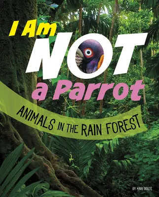 Nem vagyok papagáj: Az esőerdő állatai - I Am Not a Parrot: Animals in the Rain Forest