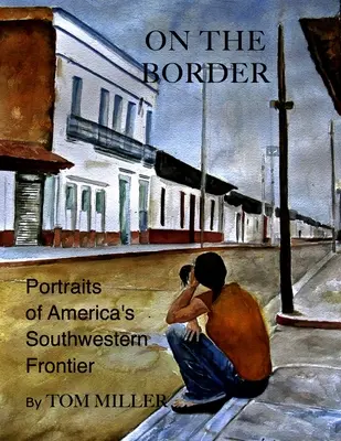 A határon: Amerika délnyugati határának portréi - On the Border: Portraits of America's Southwestern Frontier