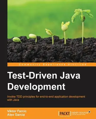 Tesztvezérelt Java fejlesztés: A TDD alapelvek alkalmazása a végponttól végpontig tartó alkalmazásfejlesztéshez Java-val - Test-Driven Java Development: Invoke TDD principles for end-to-end application development with Java