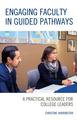 A karok bevonása az irányított tanulmányi utakba: Gyakorlati segédanyag a főiskolai vezetők számára - Engaging Faculty in Guided Pathways: A Practical Resource for College Leaders