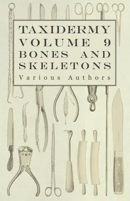 Taxidermia 9. kötet Csontok és csontvázak - A csontok gyűjtése, előkészítése és felhelyezése - Taxidermy Vol. 9 Bones and Skeletons - The Collection, Preparation and Mounting of Bones