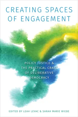 Az elköteleződés tereinek megteremtése: A politikai igazságosság és a deliberatív demokrácia gyakorlati kézművessége - Creating Spaces of Engagement: Policy Justice and the Practical Craft of Deliberative Democracy