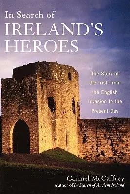 Írország hőseit keresve: Az írek története az angol inváziótól napjainkig - In Search of Ireland's Heroes: The Story of the Irish from the English Invasion to the Present Day