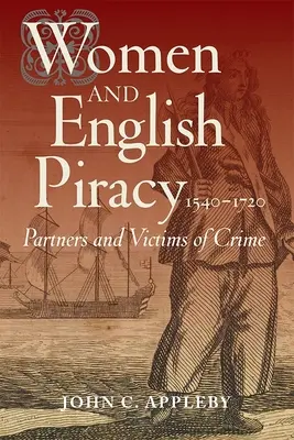 Nők és az angol kalózkodás, 1540-1720: Partnerek és áldozatok a bűnözésben - Women and English Piracy, 1540-1720: Partners and Victims of Crime