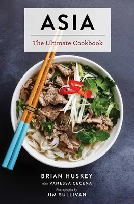 Ázsia: (kínai, japán, koreai, thaiföldi, vietnami, ázsiai, vietnami) - Asia: The Ultimate Cookbook (Chinese, Japanese, Korean, Thai, Vietnamese, Asian)