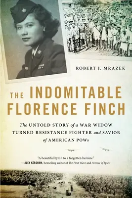 A fékezhetetlen Florence Finch: A háborús özvegyből lett ellenállási harcos és az amerikai hadifoglyok megmentőjének el nem mondott története - The Indomitable Florence Finch: The Untold Story of a War Widow Turned Resistance Fighter and Savior of American POWs