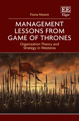 Vezetési tanulságok a Trónok harcából - Szervezetelmélet és stratégia Westerosban - Management Lessons from Game of Thrones - Organization Theory and Strategy in Westeros