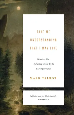 Adj nekem megértést, hogy élhessek (A szenvedés és a keresztény élet, 2. kötet): Szenvedésünk elhelyezése Isten megváltó tervében - Give Me Understanding That I May Live (Suffering and the Christian Life, Volume 2): Situating Our Suffering Within God's Redemptive Plan