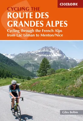 Kerékpározás a Route Des Grandes Alpes-on: Kerékpározás a francia Alpokban a Leman-tavaktól Menton/Nice-ig - Cycling the Route Des Grandes Alpes: Cycling Through the French Alps from Lac Leman to Menton/Nice