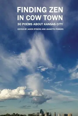 Zent találni a tehénvárosban: 30 vers Kansas Cityről - Finding Zen In Cow Town: 30 Poems About Kansas City