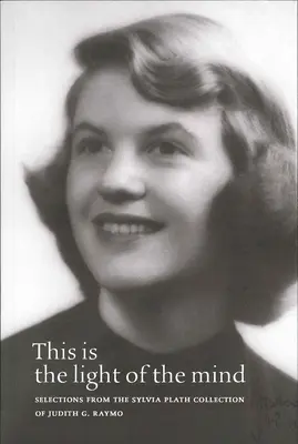 Ez az elme fénye: Válogatás Judith G. Raymo Sylvia Plath gyűjteményéből - This Is the Light of the Mind: Selections from the Sylvia Plath Collection of Judith G. Raymo