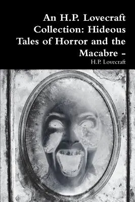 Egy H.P. Lovecraft-gyűjtemény: Horror és hátborzongató történetek - - An H.P. Lovecraft Collection: Hideous Tales of Horror and the Macabre -