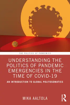 A pandémiás vészhelyzetek politikájának megértése a COVID-19 idején: Bevezetés a globális politoszomatikába - Understanding the Politics of Pandemic Emergencies in the time of COVID-19: An Introduction to Global Politosomatics