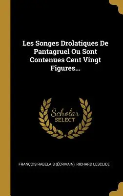 Les Songes Drolatiques de Pantagruel Ou Sont Contenues Cent Vingt Figures... ((Ecrivain) Francois Rabelais)