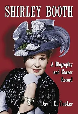 Shirley Booth: Életrajz és karrierrajz - Shirley Booth: A Biography and Career Record