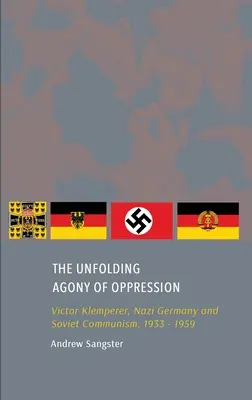 Az elnyomás kibontakozó gyötrelme: Victor Klemperer, a náci Németország és a szovjet kommunizmus, 1933-1959 - The Unfolding Agony of Oppression: Victor Klemperer, Nazi Germany and Soviet Communism, 1933 - 1959