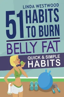 Belly Fat (3. kiadás): 51 gyors és egyszerű szokás a hasi zsírégetéshez és a hasizom feszesítéséhez! - Belly Fat (3rd Edition): 51 Quick & Simple Habits to Burn Belly Fat & Tone Abs!