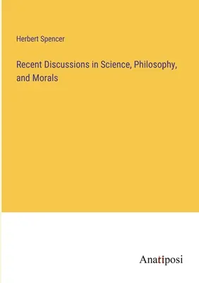 Újabb viták a tudomány, a filozófia és az erkölcs terén - Recent Discussions in Science, Philosophy, and Morals