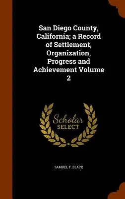 San Diego megye, Kalifornia; a település, a szervezet, a haladás és az eredmények 2. kötetének története - San Diego County, California; a Record of Settlement, Organization, Progress and Achievement Volume 2