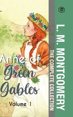 The Complete Anne of Green Gables Collection Vol 1 - by L. M. Montgomery (Anne of Green Gables, Anne of Avonlea, Anne of the Island & Anne of Windy Po