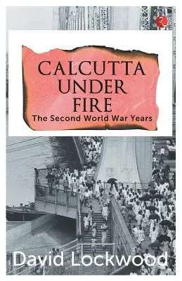 Kalkutta tűz alatt - A második világháború évei - Calcutta under Fire - The World War Two Years