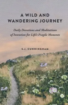 Egy vad és vándorló utazás: Napi áhítatok és meditációk a szándékról az élet törékeny pillanataihoz - A Wild and Wandering Journey: Daily Devotions and Meditations of Intention for Life's Fragile Moments