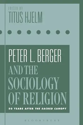 Peter L. Berger és a vallásszociológia: Berger: 50 évvel a szent baldachin után - Peter L. Berger and the Sociology of Religion: 50 Years After the Sacred Canopy