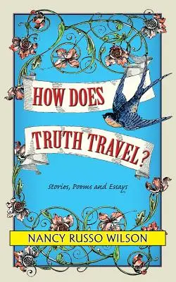 Hogyan utazik az igazság, történetek, versek és esszék - How Does Truth Travel, Stories, Poems and Essays