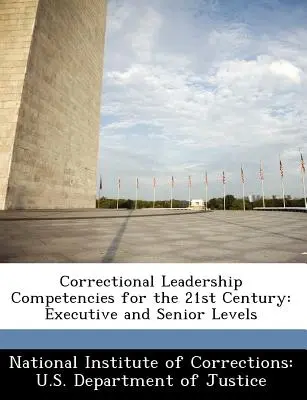 Büntetés-végrehajtási vezetői kompetenciák a 21. században: Vezetői és vezetői szintek - Correctional Leadership Competencies for the 21st Century: Executive and Senior Levels