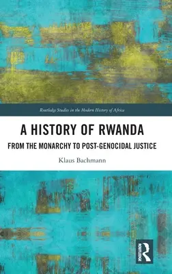 Ruanda története: A monarchiától a népirtás utáni igazságszolgáltatásig - A History of Rwanda: From the Monarchy to Post-genocidal Justice