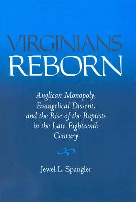 Virginians Reborn: Az anglikán monopólium, az evangélikus disszenzus és a baptisták felemelkedése a tizennyolcadik század végén - Virginians Reborn: Anglican Monopoly, Evangelical Dissent, and the Rise of the Baptists in the Late Eighteenth Century