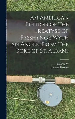 A The Treatyse of Fysshynge Wyth an Angle amerikai kiadása: From The Boke of St. Albans - An American Edition of The Treatyse of Fysshynge Wyth an Angle, From The Boke of St. Albans