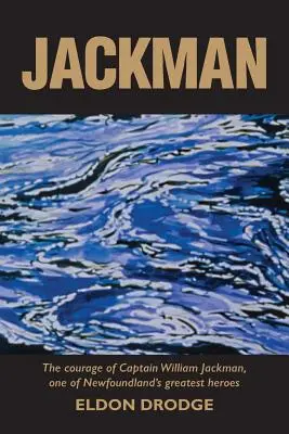 Jackman: William Jackman kapitány, Új-Fundland egyik legnagyobb hőse bátorsága - Jackman: The Courage of Captain William Jackman, One of Newfoundland's Greatest Heroes