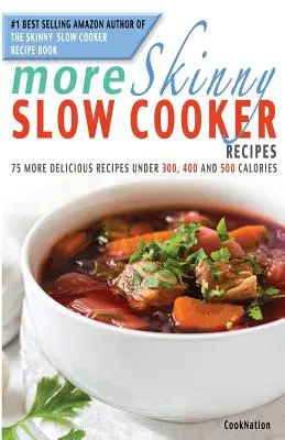 További sovány lassúfőző receptek: 75 további finom recept 300, 400 és 500 kalória alatt - More Skinny Slow Cooker Recipes: 75 More Delicious Recipes Under 300, 400 and 500 Calories