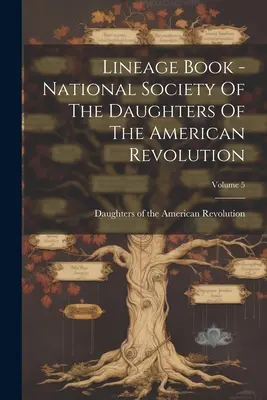 Törzskönyv - Az Amerikai Forradalom Lányainak Nemzeti Társasága; 5. kötet - Lineage Book - National Society Of The Daughters Of The American Revolution; Volume 5