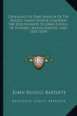 A Russell család azon ágának genealógiája, amely John Russell, Woburn, Massachusetts, 1640-1878 leszármazottait foglalja magában. - Genealogy Of That Branch Of The Russell Family Which Comprises The Descendants Of John Russell, Of Woburn, Massachusetts, 1640-1878