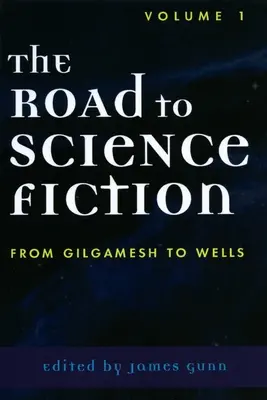 Az út a tudományos-fantasztikus irodalomhoz: Gilgameshtől Wellsig - The Road to Science Fiction: From Gilgamesh to Wells