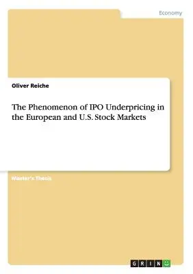 Az IPO alulárazás jelensége az európai és az amerikai részvénypiacokon - The Phenomenon of IPO Underpricing in the European and U.S. Stock Markets